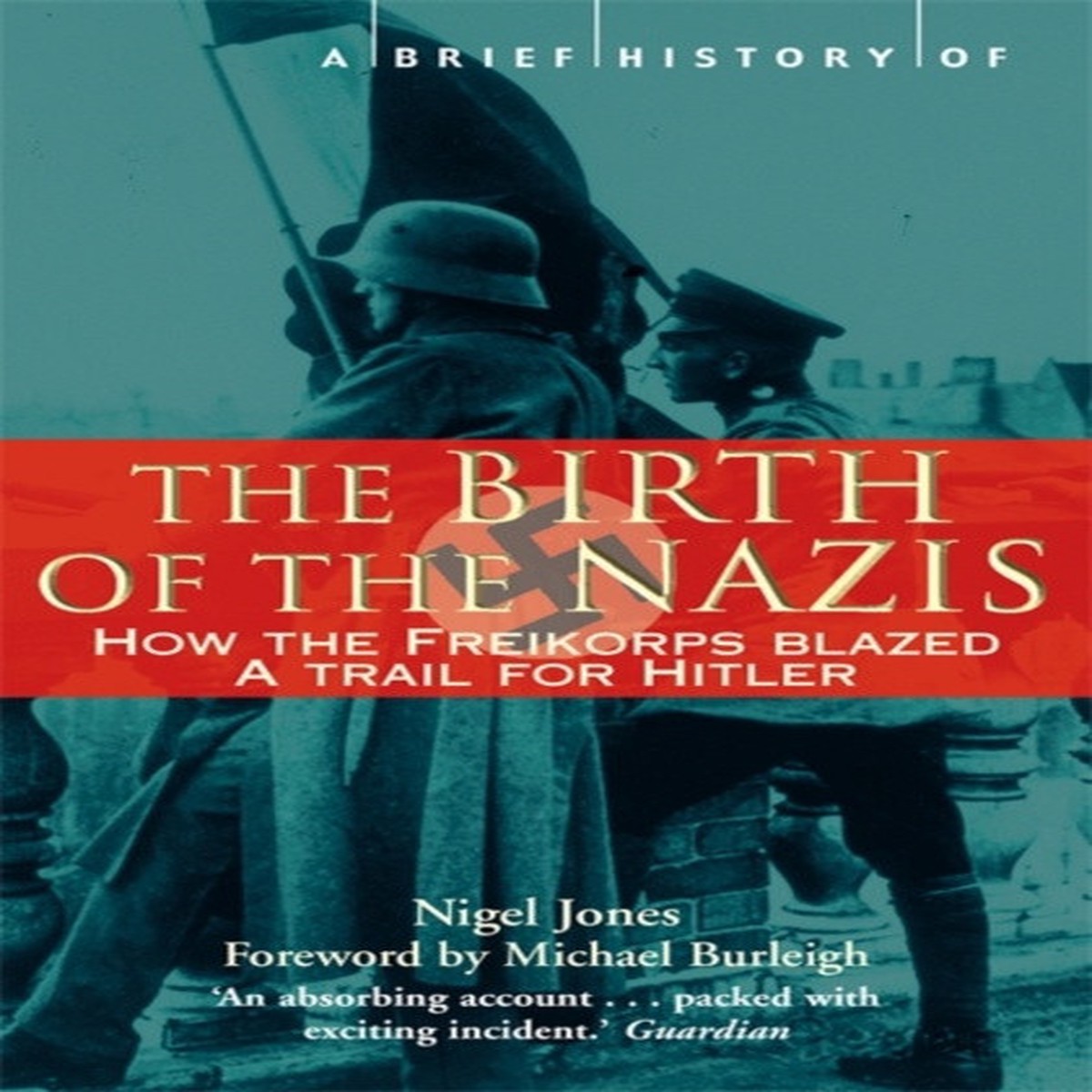 A Brief History of the Birth of the Nazis by Nigel Jones