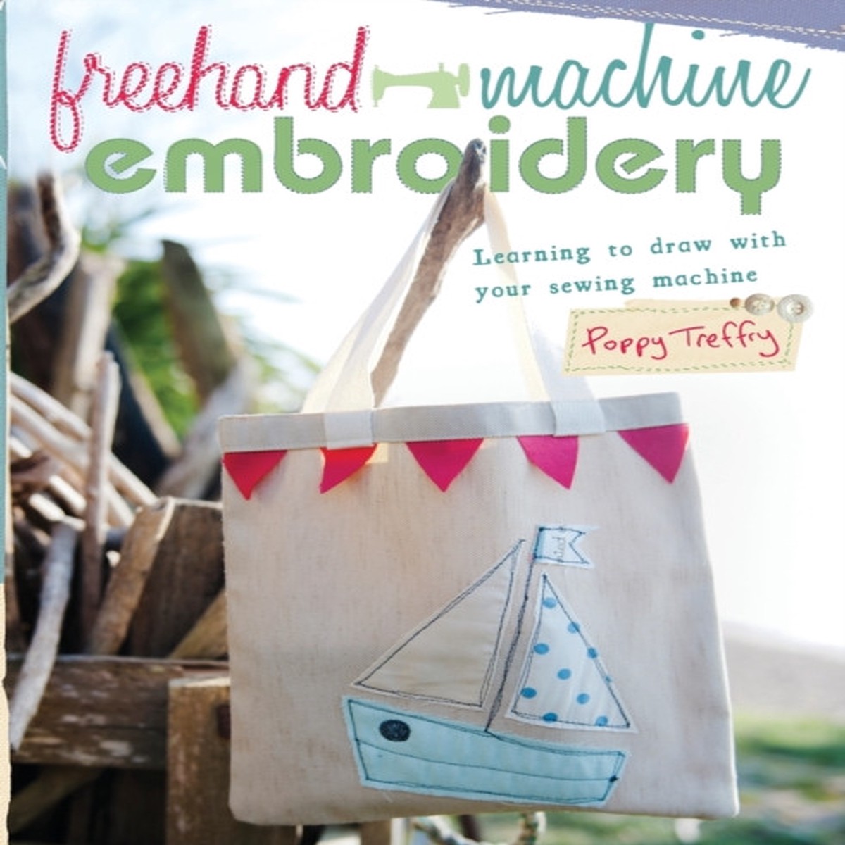 Freehand Machine Embroidery: Learning to Draw with Your Sewing Machine by Poppy Treffry