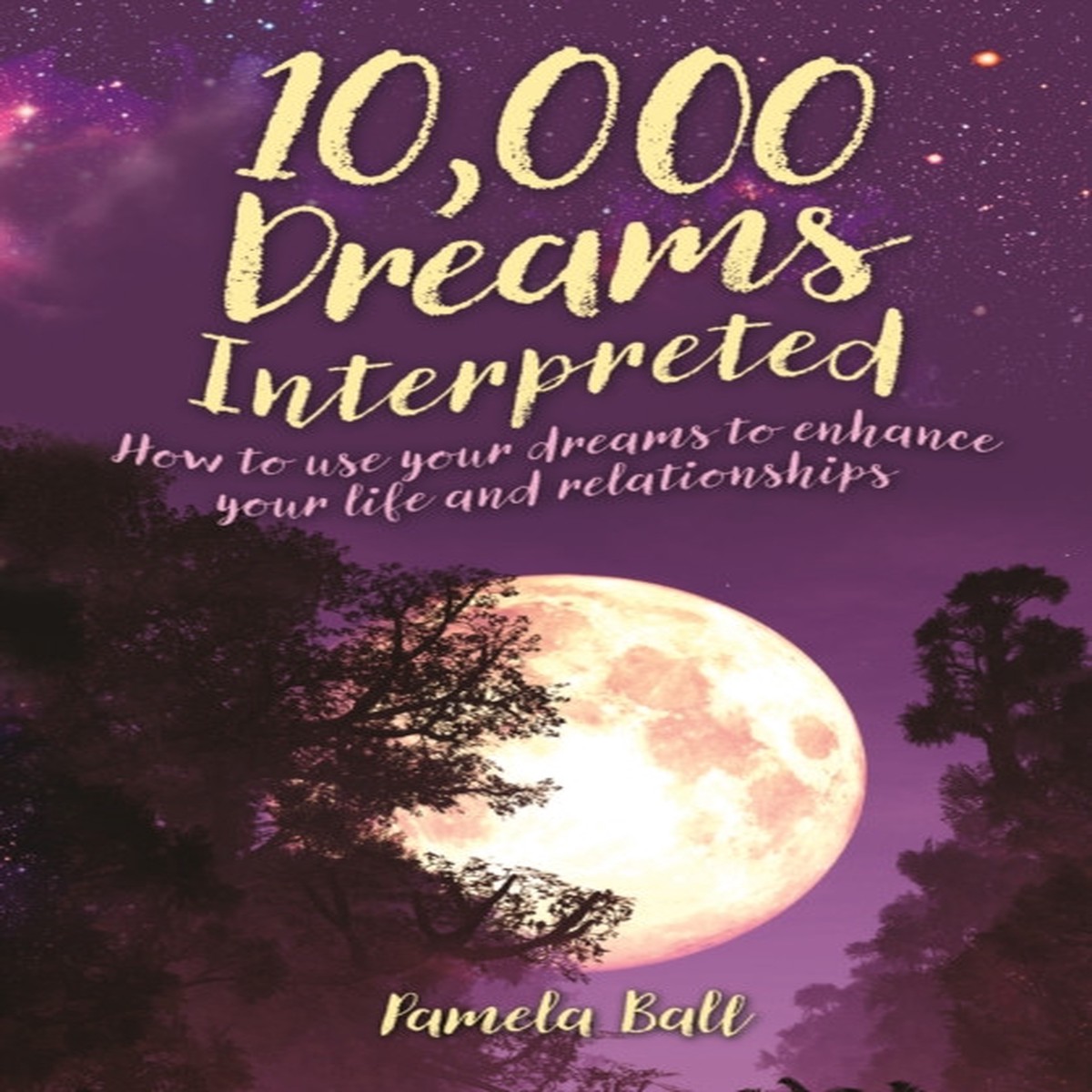 10,000 Dreams Interpreted: How to Use Your Dreams to Enhance Your Life and Relationships by Pamela Ball